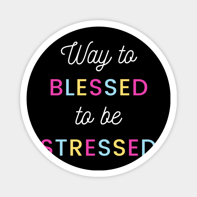 Way to Blessed to be Stressed Magnet by Benny Merch Pearl